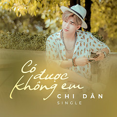 Có Được Không Em - Chi Dân