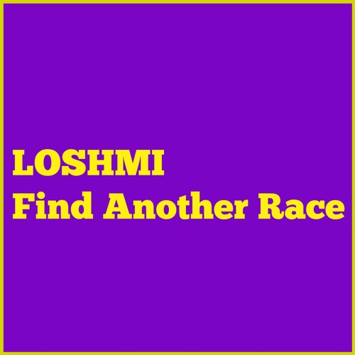 Loshmi - Find Another Race - ONLY ON BANDCAMP