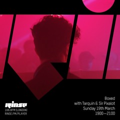 Rinse FM Podcast - Boxed w/ Sir Pixalot & Tarquin -  19th March 2017