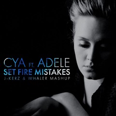 CYA ft. Adele - Set Fire Mistakes (J-Kerz & Whaler MashUp)