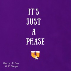 It's Just a Phase (Ft. K. Sarge)