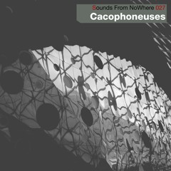 Sounds From NoWhere Podcast #027 - Cacophoneuses