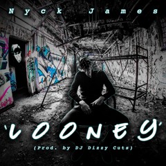 Nyck James - Looney (Prod. by DJ Dizzy Cuts)