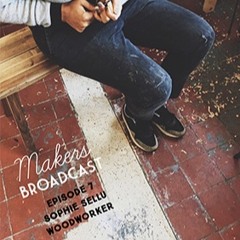 Makers Broadcast S1/E7 [FULL EPISODE] Sophie Sellu - Woodworker