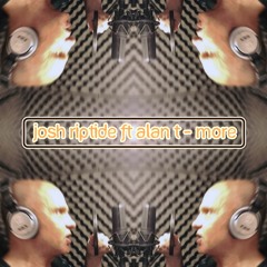 Josh Riptide Ft Alan T - More (Like A Circuit Remix)