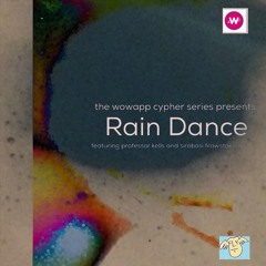 #wowapp cypher: Rain Dance... professor kells & sirobosi frawstakwa...