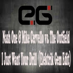 Nash One & Mike Cervello vs. The Outfield-I Just Want Your Drill (Elektrik Gem Edit)"FREE DOWNLOAD"