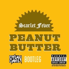 Scarlet Fever - Peanut Butter (Dylan Davis Bootleg) *Free Download*
