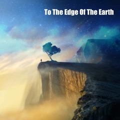 To The Edge Of The Earth
