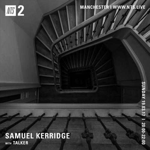 Samuel Kerridge w/Talker (NTS Radio) - 19th March 2017