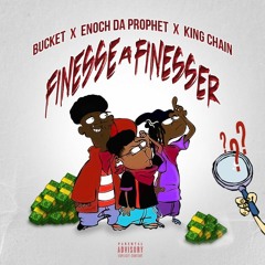 Finesse A Finesser Fast - Bucket x Enoch Da Prophet x King Chain