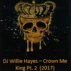 DJ Willie Hayes - Crown Me King Pt. 2  (2017)