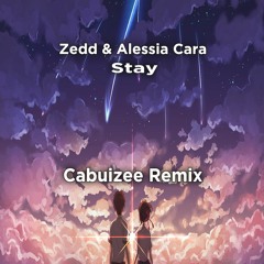 Zedd & Alessia Cara - Stay (Cabuizee Remix)