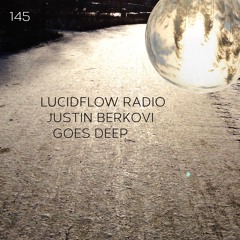 LUCIDFLOW_RADIO-145 _JUSTIN_BERKOVI_GOES_DEEP_LUCIDFLOW-RECORDS_COM