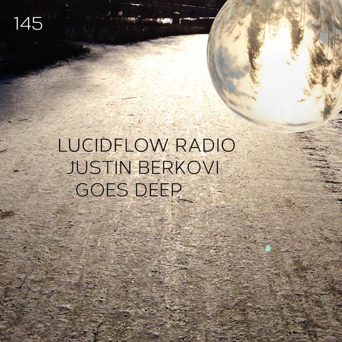 LUCIDFLOW_RADIO-145 _JUSTIN_BERKOVI_GOES_DEEP_LUCIDFLOW-RECORDS_COM