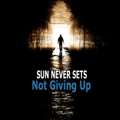 Sun Never Sets - Not Giving Up