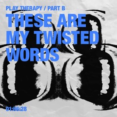 Play Therapy - part B / TheSe are mY twIstEd w0rds