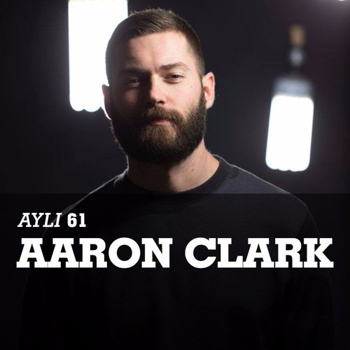 AYLI Podcast #61 - Aaron Clark