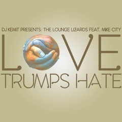 DJ Kemit presents The Lounge Lizards ft. Mike City "Love Trumps Hate"