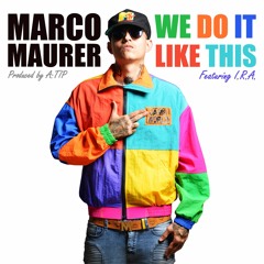 Marco Maurer - We Do It Like This Ft. I.R.A. [Produced By A:TIP]