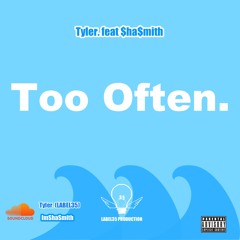 Too Often- Tyler. feat $ha$mith (Prod. TYLER.)