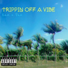 Trippin Off A Vibe (Prod. Kaz n Paz)