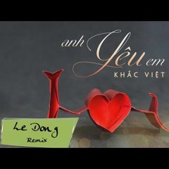 Khắc Viêt - Anh Yêu Em - Lê Đông - Remix