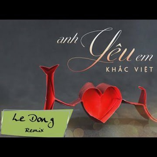 Khắc Viêt - Anh Yêu Em - Lê Đông - Remix