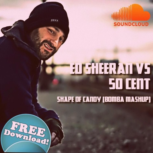 Ed Sheeran Vs 50Cent - Shape Of Candy (Bomba MashUp)