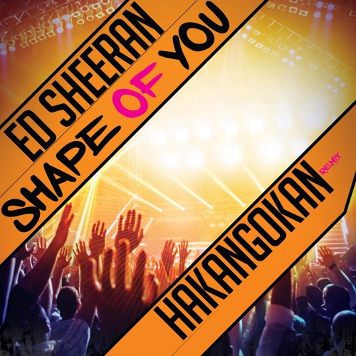 Stream Ed Sheeran - Shape Of You (Hakan Gökan Remix) by Hakan Gökan  Official | Listen online for free on SoundCloud