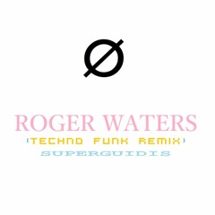 Roger Waters (Superguidis Remix)