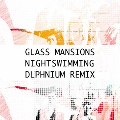 Glass Mansions | Nightswimming [DLPHNIUM Remix] VOTE on WAVO! bit.ly/GMremix