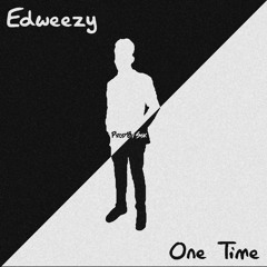 Edweezy - One Time    [E.P OUT SOON!]