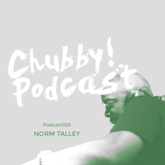 Chubby! Podcast055 - Norm Talley