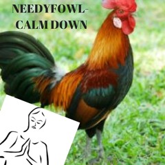 NeedyFowl - Calm down