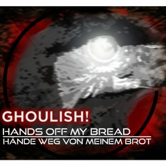 GHOULISH! - Hands Off My Bread