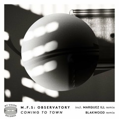 PREMIERE: M.F.S Observatory - Coming To Town (Marquez Ill Remix) [My Vison Records]