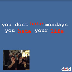 you dont hate mondays, you hate your life