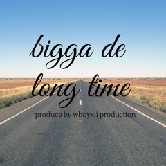 Bigga De - Long Time (Prod By Wboyxii)