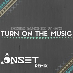 Roger Sanchez Ft. GTO - Turn On The Music (Onset Remix)