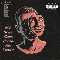 LA.Way We Gone Have Some Fun Part2 (Prod.By ZachOnTheTrack)