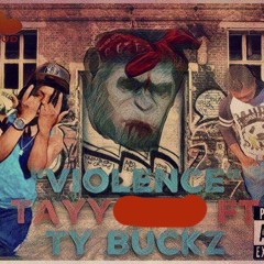 Violence Tayy FinesseXTy Buckz