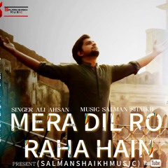 Mera dil ro raha hai - Ali Ahsan -Original  Official Music Song 2017 - Salman Shaikh Music -