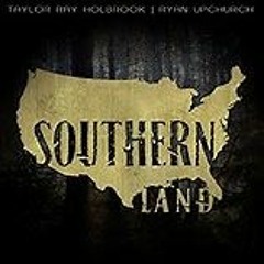 southern land by taylor ray holbrook and ryan upchurch