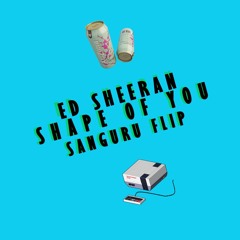 Ed Sheeran - Shape of You (Sanguru Flip)