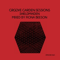 Groove Garden Sessions "Shieldmaiden" mixed by Fiona Beeson - Episode 065