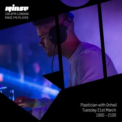 Rinse FM Podcast - Plastician with Onhell - 21st March 2017