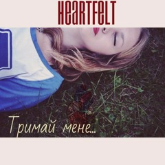 HEARTFELT - Тримай мене(full version)