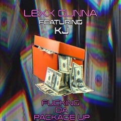Fucking Da Package Up- Lexx Gunna  (feat. KJ)