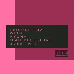 Ride Radio 002 With Myon + Ilan Bluestone Guest MIx